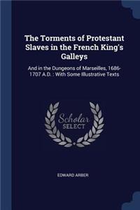 The Torments of Protestant Slaves in the French King's Galleys