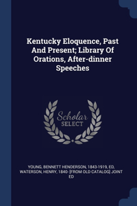 Kentucky Eloquence, Past And Present; Library Of Orations, After-dinner Speeches