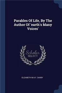 Parables Of Life, By The Author Of 'earth's Many Voices'