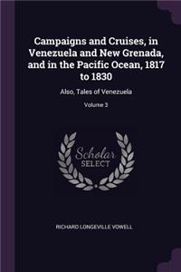 Campaigns and Cruises, in Venezuela and New Grenada, and in the Pacific Ocean, 1817 to 1830