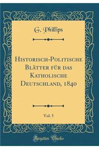 Historisch-Politische BlÃ¤tter FÃ¼r Das Katholische Deutschland, 1840, Vol. 5 (Classic Reprint)