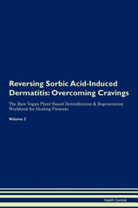 Reversing Sorbic Acid-Induced Dermatitis: Overcoming Cravings the Raw Vegan Plant-Based Detoxification & Regeneration Workbook for Healing Patients. Volume 3