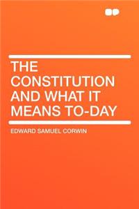 The Constitution and What It Means To-Day