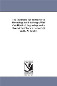 The Illustrated Self-Instructor in Phrenology and Physiology; With One Hundred Engravings, and a Chart of the Character ... by O. S. and L. N. Fowler.