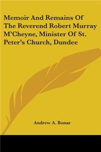 Memoir and Remains of the Reverend Robert Murray M'Cheyne, Minister of St. Peter's Church, Dundee