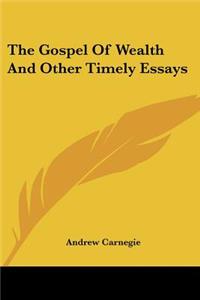 Gospel Of Wealth And Other Timely Essays