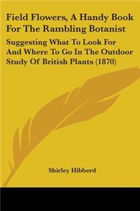 Field Flowers, A Handy Book For The Rambling Botanist
