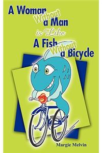 A Woman Without a Man is Like a Fish Without a Bicycle