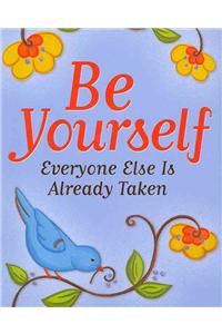 Be Yourself, Everyone Else Is Taken