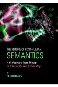 Future of Post-Human Semantics: A Preface to a New Theory of Internality and Externality