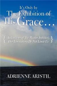 It's Only by the Exhibition of His Grace...