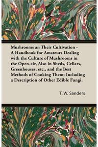 Mushrooms and Their Cultivation - A Handbook for Amateurs Dealing with the Culture of Mushrooms in the Open-Air, Also in Sheds, Cellars, Greenhouses, E