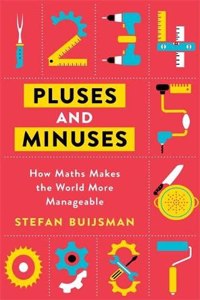 Pluses and Minuses: How Maths Makes the World More Manageable