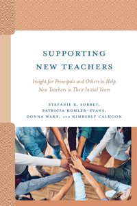 Supporting New Teachers: Insight for Principals and Others to Help New Teachers in Their Initial Years