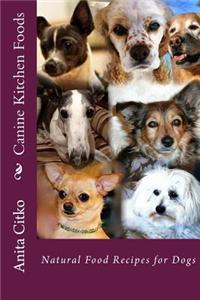 Canine Kitchen Foods: Natural Food Recipes for Dogs