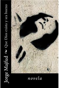 Que Dios Exista Y Sea Bueno: Novela