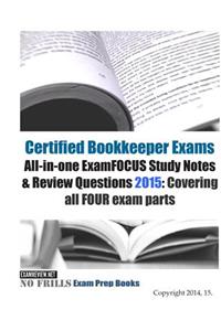 Certified Bookkeeper Exams All-in-one ExamFOCUS Study Notes & Review Questions 2015