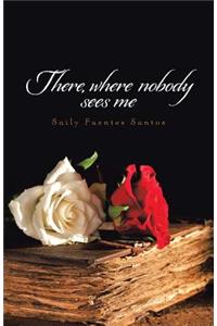 There, where nobody sees me