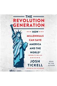 Revolution Generation: How Millennials Can Save America and the World (Before It's Too Late)