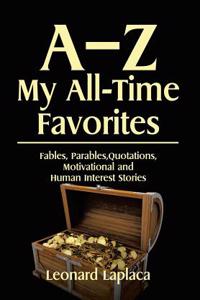 AZ My All Time Favorites: Fables, Parables,quotations,motivational and Human Interest Stories