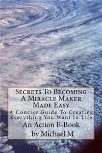 Secrets To Becoming A Miracle Maker Made Easy