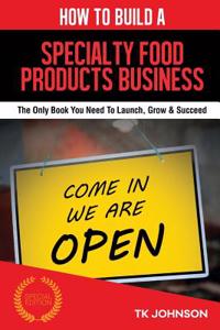 How to Build a Specialty Food Products Business (Special Edition)