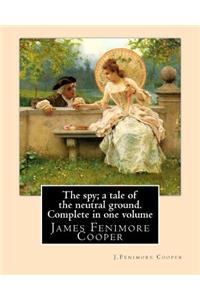 The spy; a tale of the neutral ground. SECOND NOVEL By