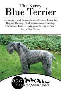 The Kerry Blue Terrier: A Complete and Comprehensive Owners Guide To: Buying, Owning, Health, Grooming, Training, Obedience, Understanding and Caring for Your Kerry Blue Terrier