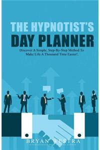 The Hypnotist's Day Planner: Discover A Simple, Step-By-Step Method To Make Life A Thousand Times Easier!