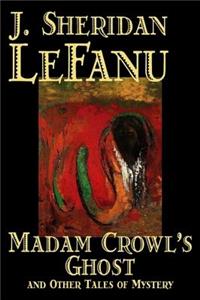 Madam Crowl's Ghost and Other Tales of Mysteryy J. Sheridan LeFanu, Fiction, Literary, Horror, Fantasy