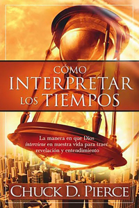 Cómo Interpretar Los Tiempos: La Manera En Que Dios Interviene En Nuestra Vida P Ara Traer Revelación Y Entendimiento / Interpreting the Times