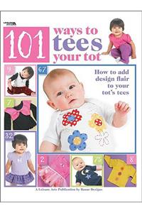 101 Ways to Tees Your Tots (Leisure Arts #4302)