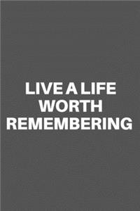 Live a Life Worth Remembering