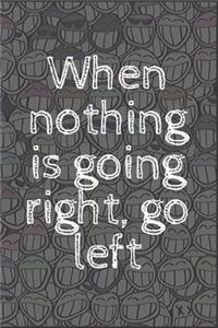When nothing is going right, go left