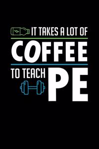 It Takes A Lot of Coffee To Teach PE