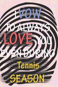 I VOW TO ALWAYS LOVE YOU EVEN DURING Tennis SEASON