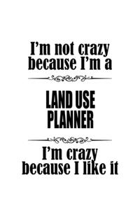 I'm Not Crazy Because I'm A Land Use Planner I'm Crazy Because I like It