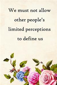 We must not allow other people's limited perceptions to define us