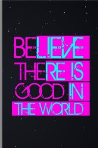 Believe There Is Good In The World