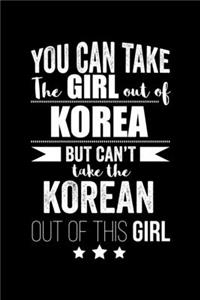 Can take Girl out of Korea but can't take the Korean out of the girl Pride Proud Patriotic 120 pages 6 x 9 Notebook