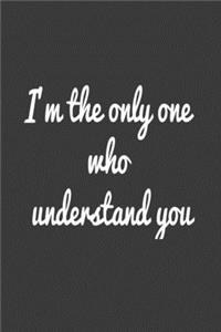 I'm the only one who understand you