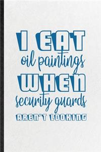 I Eat Oil Paintings When Security Guards Aren't Looking