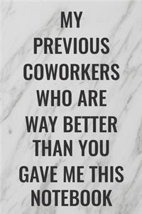 My Previous Coworkers Who Are Way Better Than You Gave Me This Notebook: (Funny Office Journals) Blank Lined Journal Coworker Notebook Sarcastic Joke, Humor Journal, Original Gag Gift ... Retirement, Secret Santa or Chris