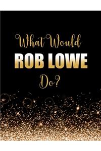 What Would Rob Lowe Do?