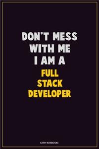 Don't Mess With Me, I Am A Full Stack Developer