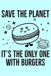 Save The Planet It's The Only One With Burgers