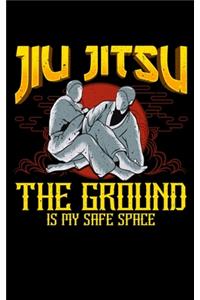 Jiu Jitsu The Ground Is My Safe Space