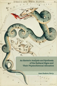 Esoteric Analysis and Synthesis of the Zodiacal Signs and Their Physiochemical Allocation