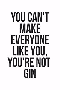 You Can't Make Everyone Like You, You're Not Gin