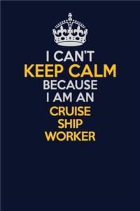 I Can't Keep Calm Because I Am An Cruise Ship Worker